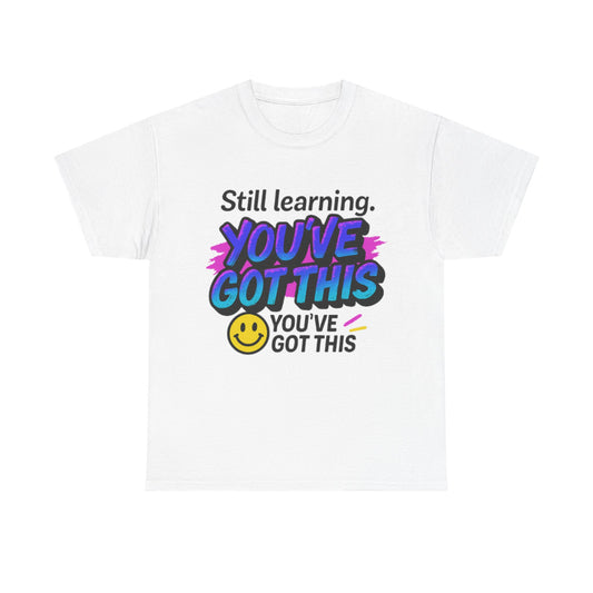 Still Learning YOU'VE GOT THIS T-Shirt | Motivational Smiley Tee
