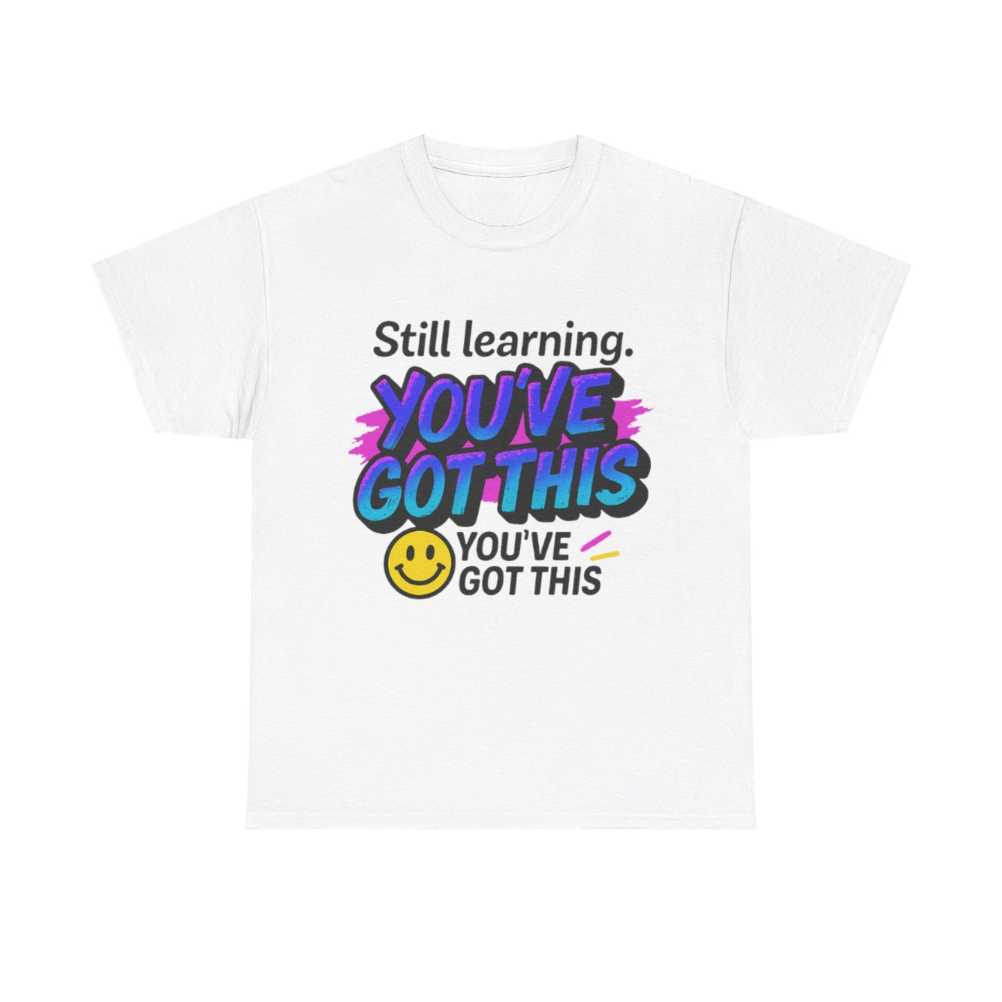 Still Learning YOU'VE GOT THIS T-Shirt | Motivational Smiley Tee
