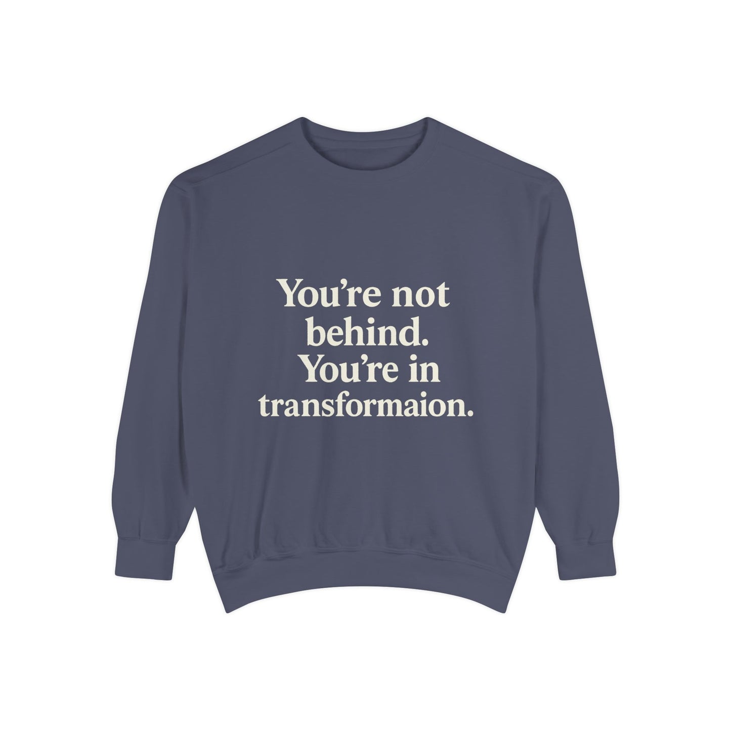 Transformational Unisex Sweatshirt, Inspirational Garment-Dyed Sweater, Motivational Apparel, Gift for Self-Improvement, Cozy Casual Wear