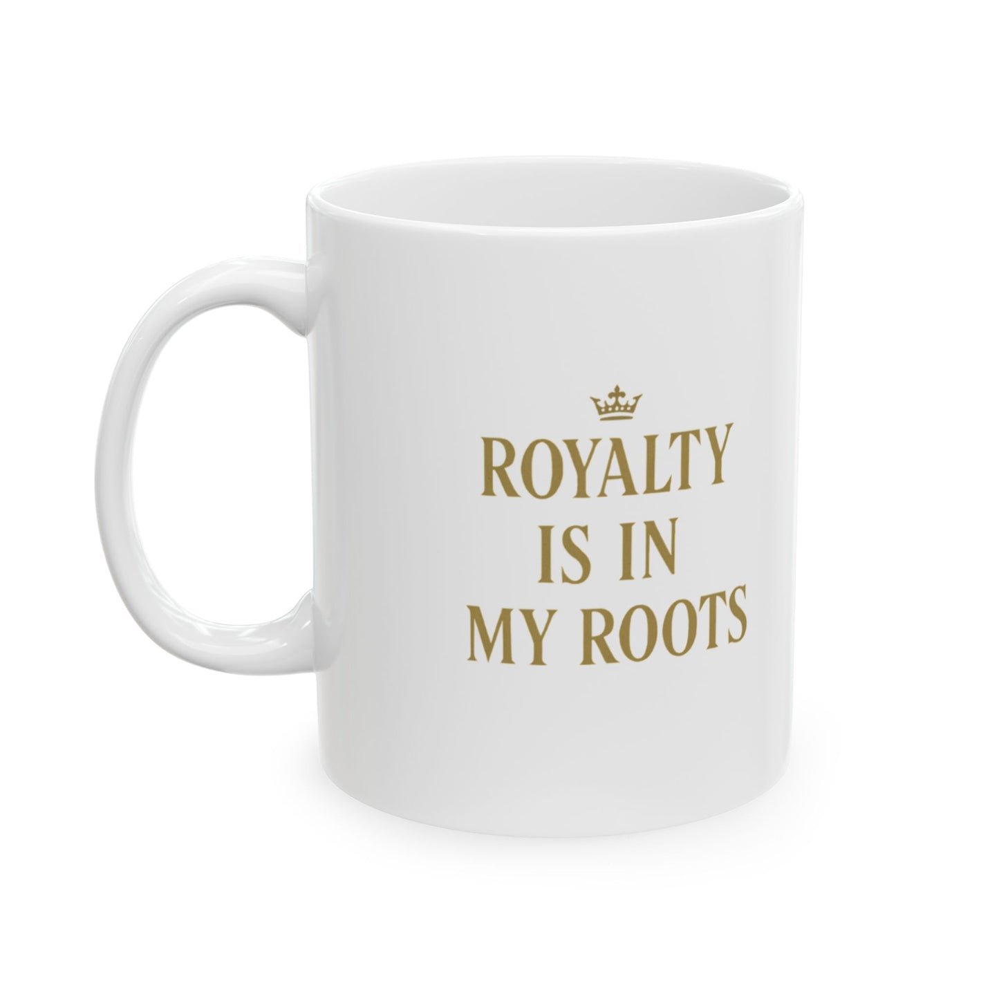 Royalty Is in My Roots Ceramic Mug - Unique Gift for Tea Lovers, Coffee Enthusiasts, Family, Friends, Holidays, Ceramics