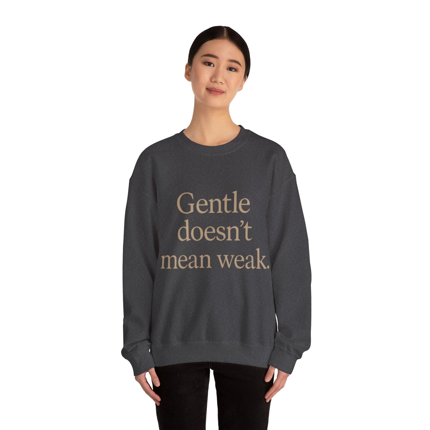 Gentle Doesn't Mean Weak Sweatshirt | Cozy Unisex Crewneck | Inspirational Gift | Gratitude, Encouragement, Self-Care