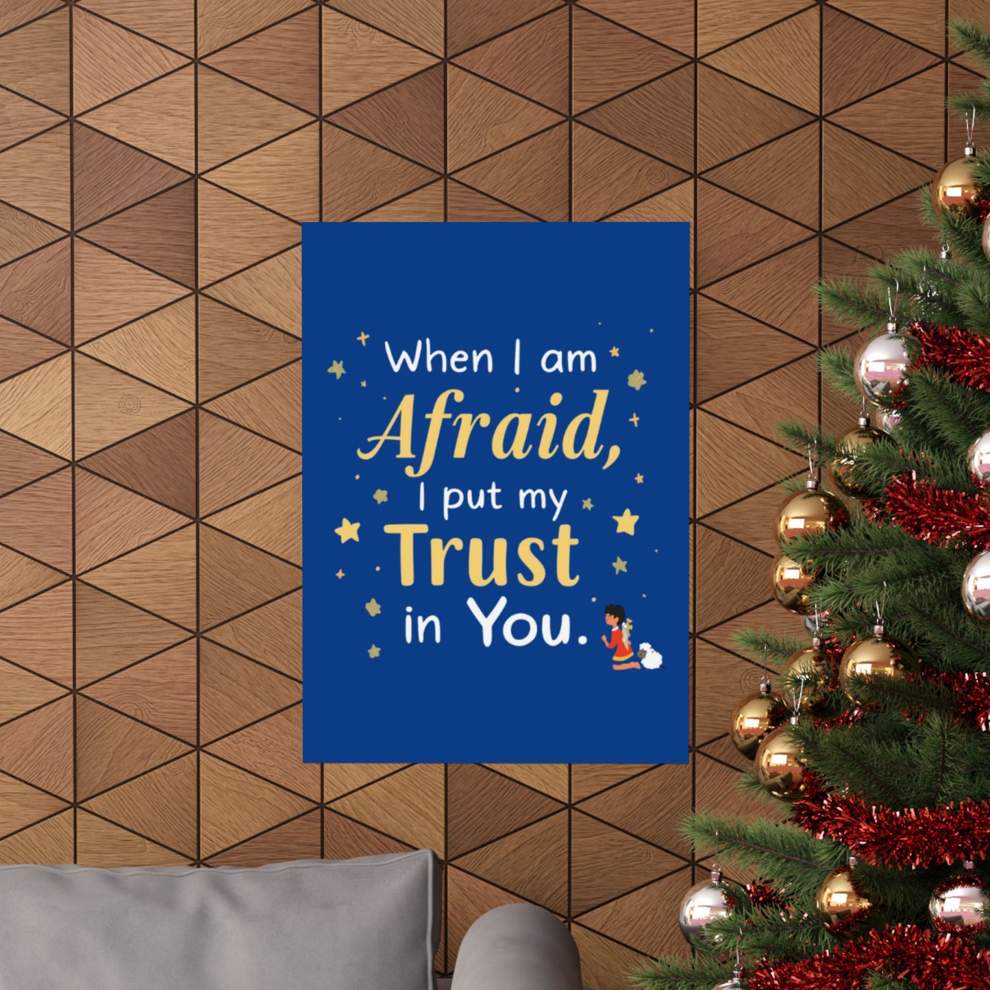 When I Am Afraid I Put My Trust In You Poster | Faith Inspirational Wall Art