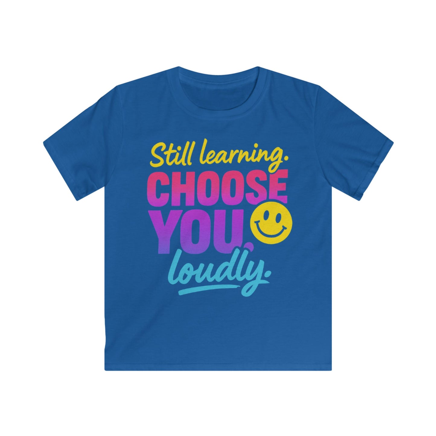 Cheerful Kids Tee - Still Learning Choose You Loudly - Motivational Shirt
