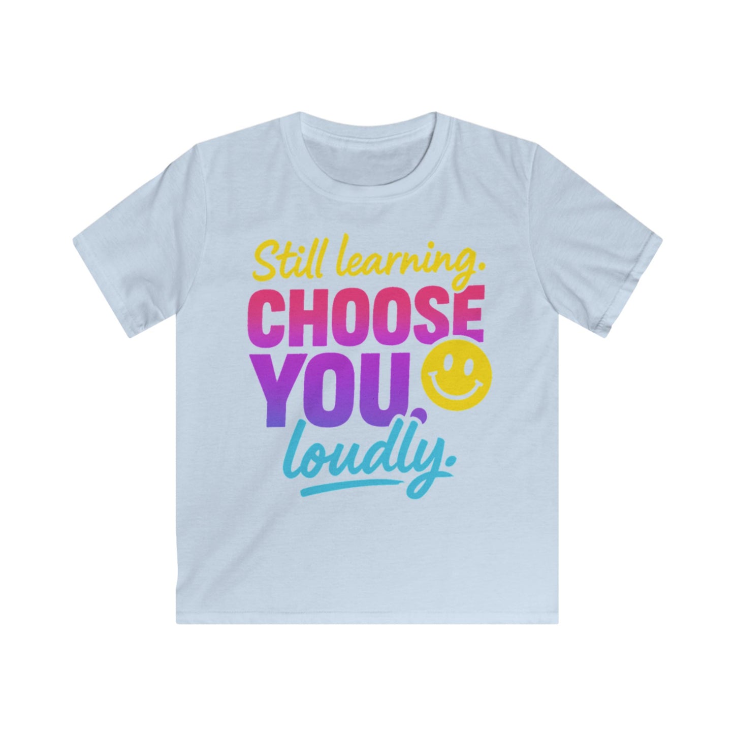 Cheerful Kids Tee - Still Learning Choose You Loudly - Motivational Shirt