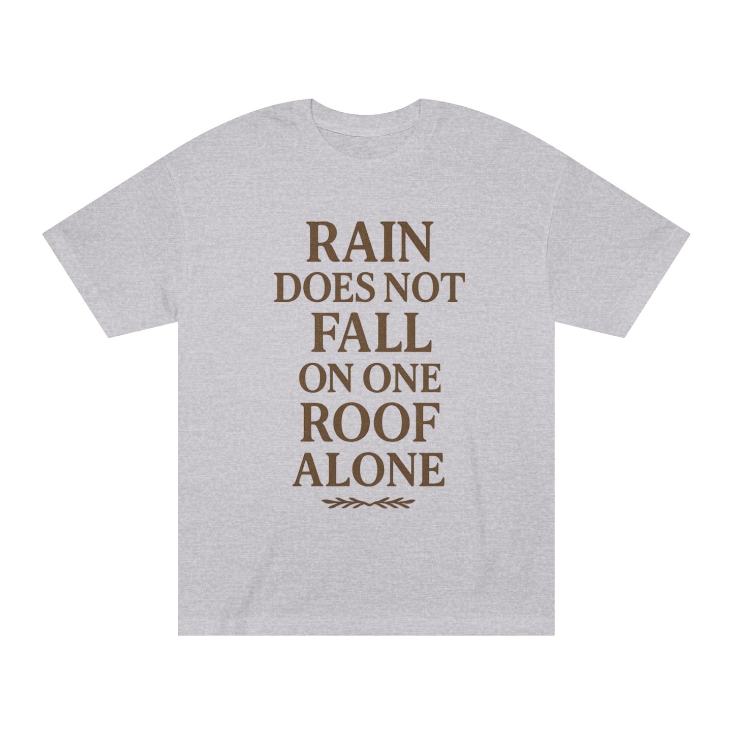 Inspirational Quote Tee - "Rain Does Not Fall On One Roof Alone" - Motivational Gift, Everyday Wear, Unisex Fashion, Casual Style