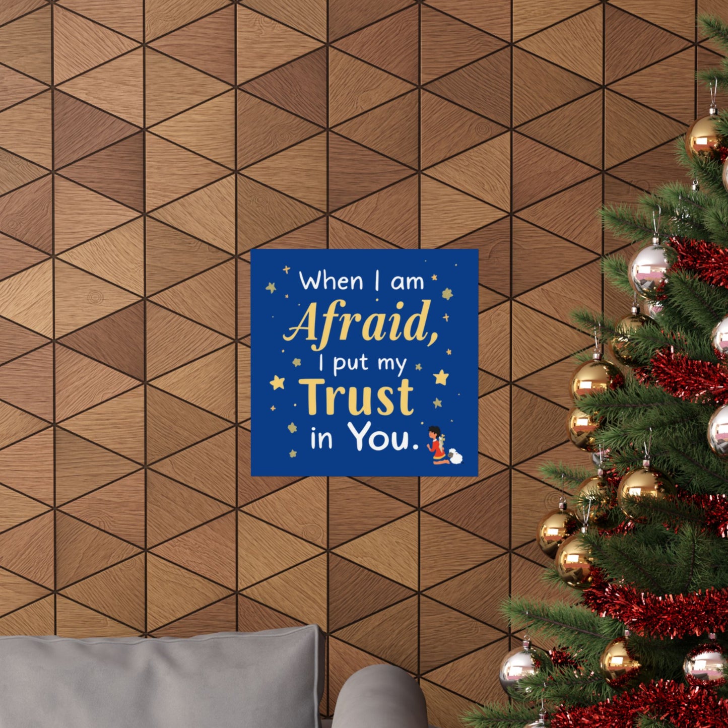 When I Am Afraid I Put My Trust In You Poster | Faith Inspirational Wall Art