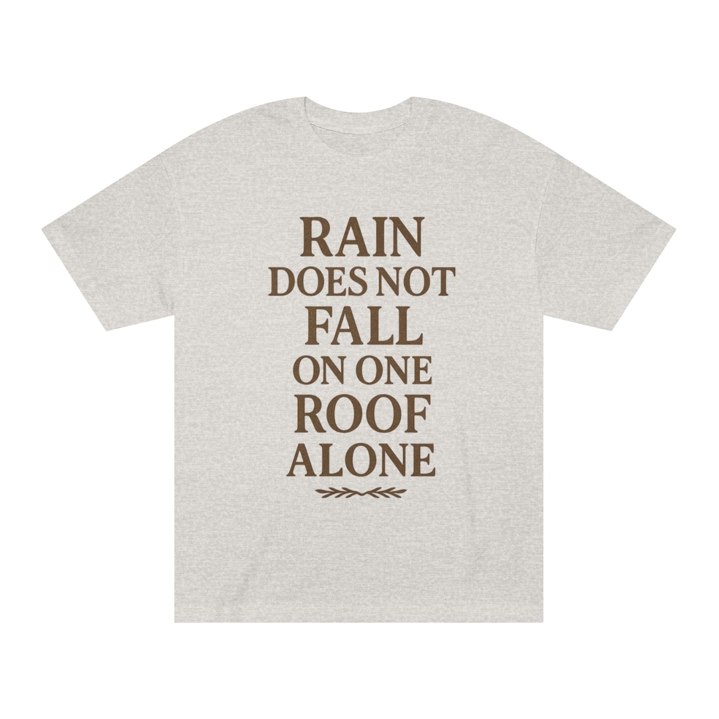 Inspirational Quote Tee - "Rain Does Not Fall On One Roof Alone" - Motivational Gift, Everyday Wear, Unisex Fashion, Casual Style