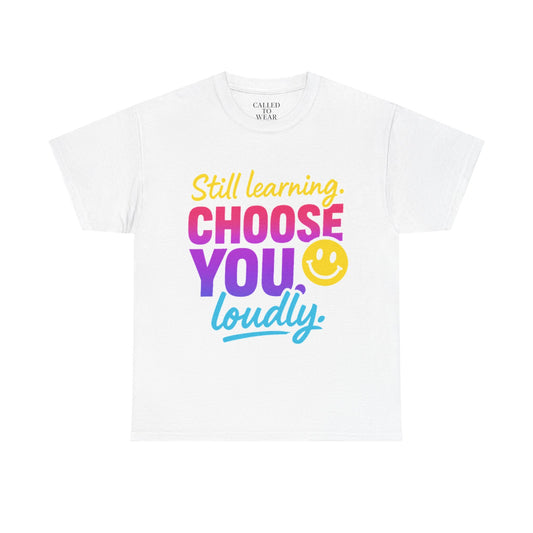 Still Learning Choose You Loudly tee | Self-Care Smiley Shirt