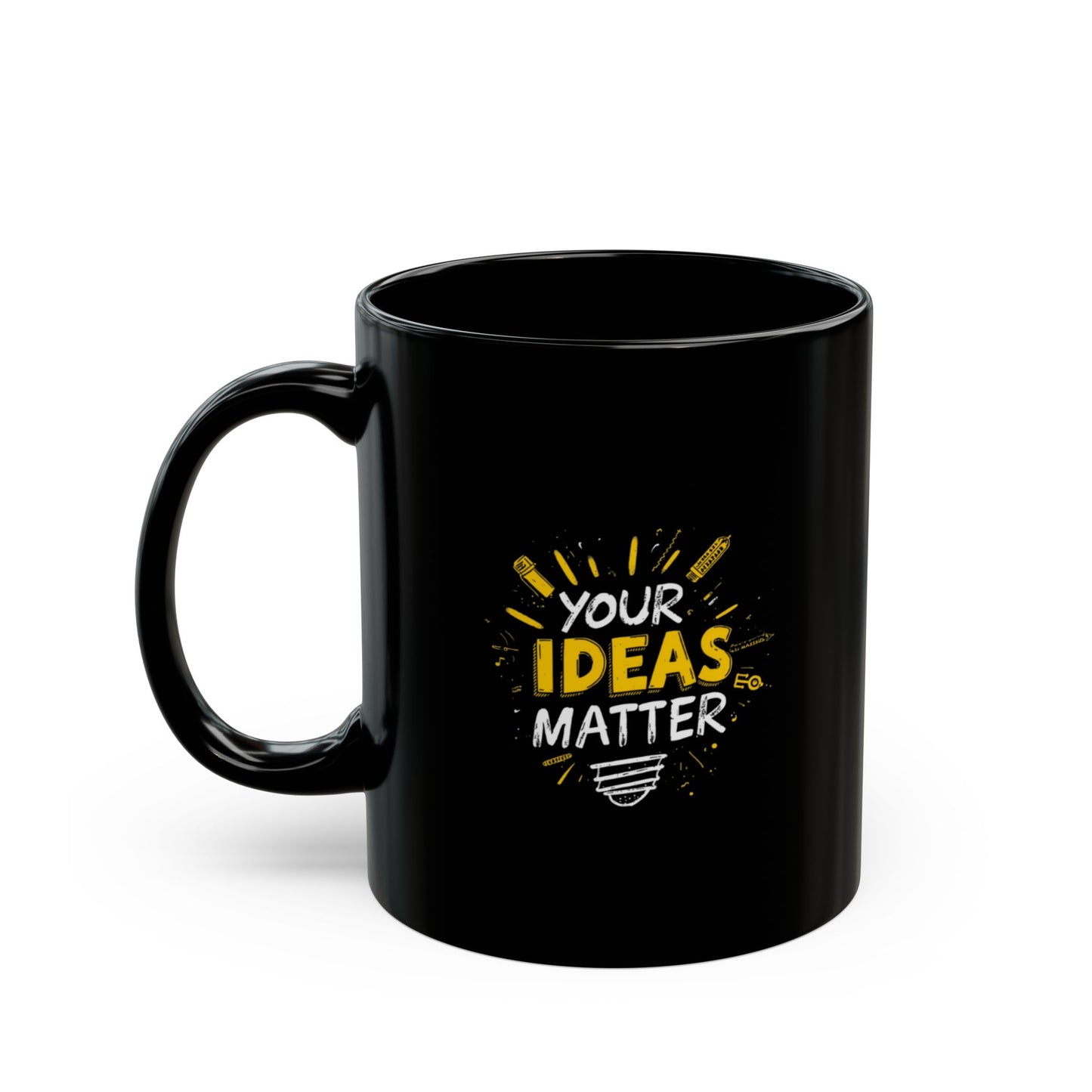 Your Ideas Matter Black Mug | Inspirational Coffee Cup, 11oz or 15oz