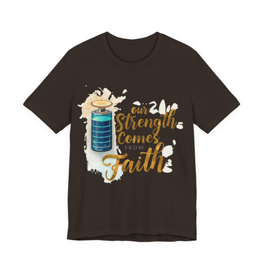 Our Strength Comes From Faith T-Shirt | Christian Faith Graphic Tee