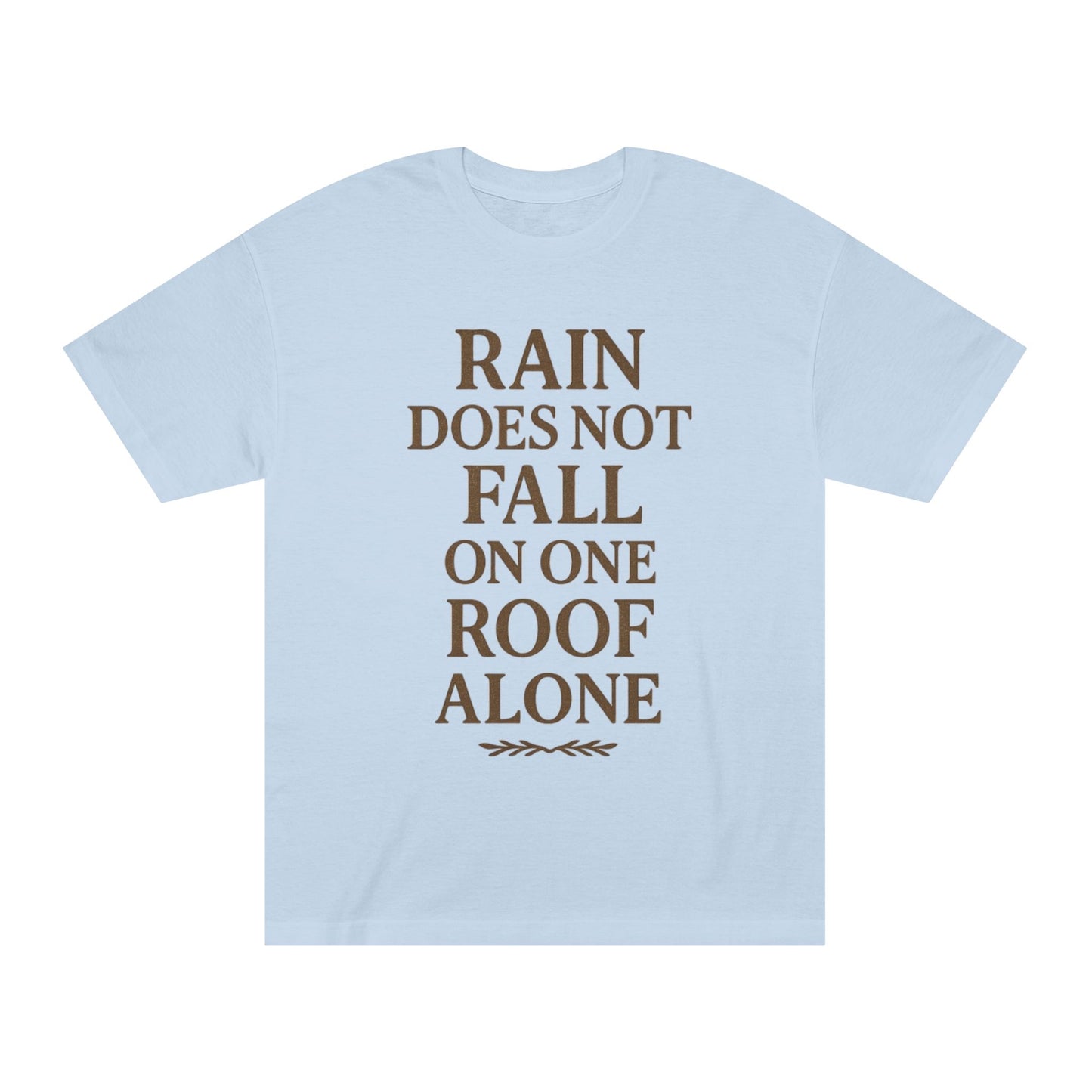 Inspirational Quote Tee - "Rain Does Not Fall On One Roof Alone" - Motivational Gift, Everyday Wear, Unisex Fashion, Casual Style