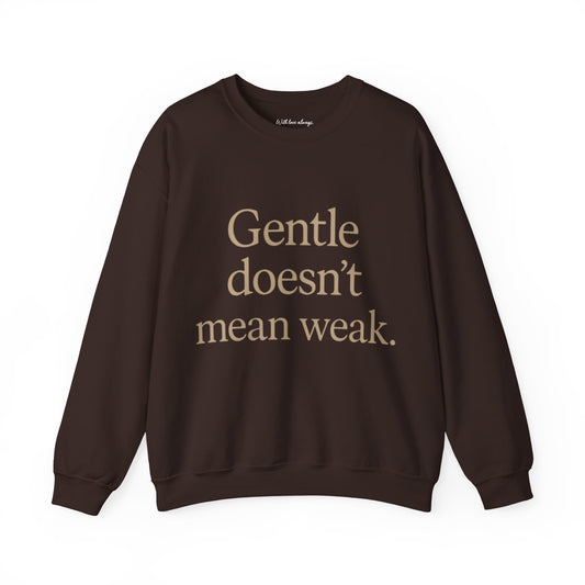 Gentle Doesn't Mean Weak Sweatshirt | Cozy Unisex Crewneck | Inspirational Gift | Gratitude, Encouragement, Self-Care