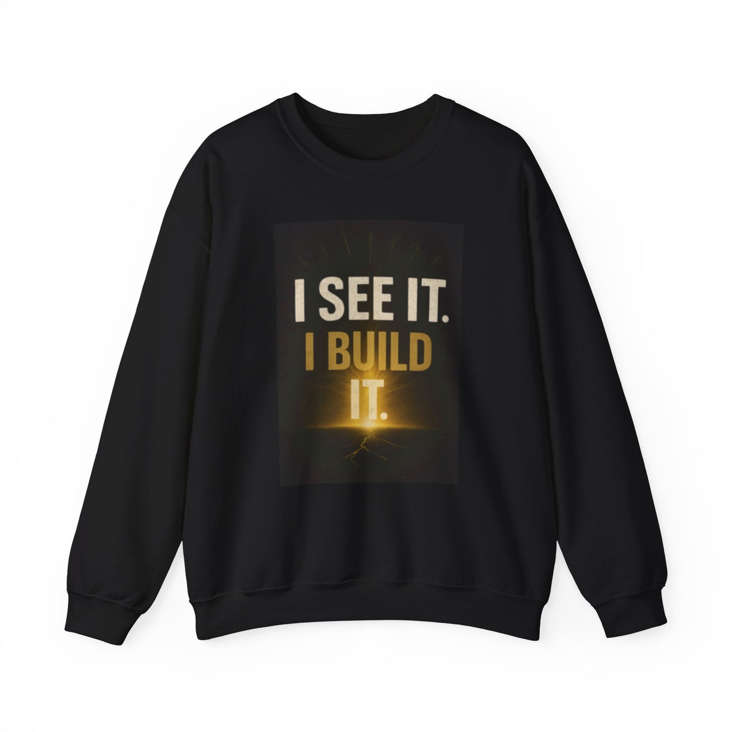 Motivational Crewneck Sweatshirt — "I SEE IT. I BUILD IT."