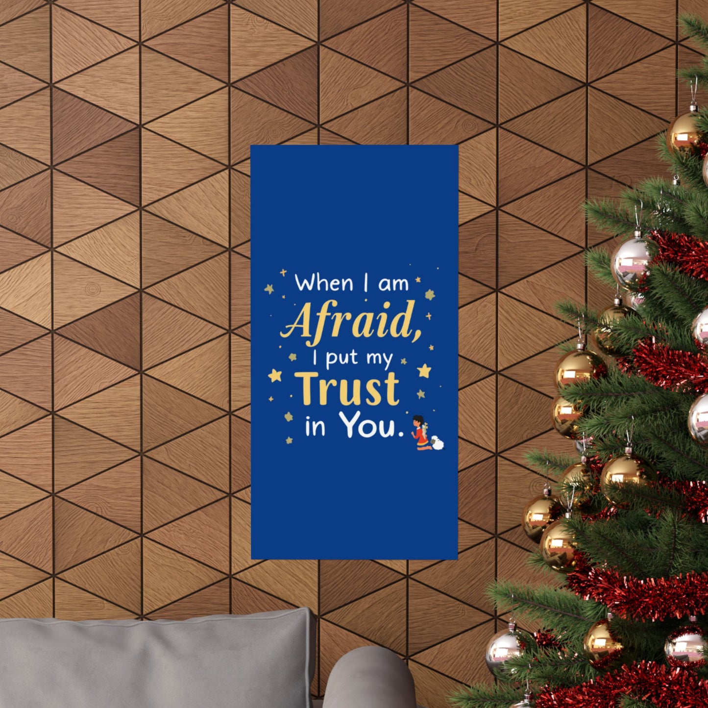 When I Am Afraid I Put My Trust In You Poster | Faith Inspirational Wall Art