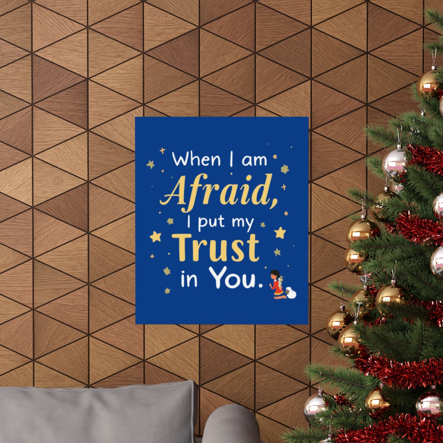 When I Am Afraid I Put My Trust In You Poster | Faith Inspirational Wall Art