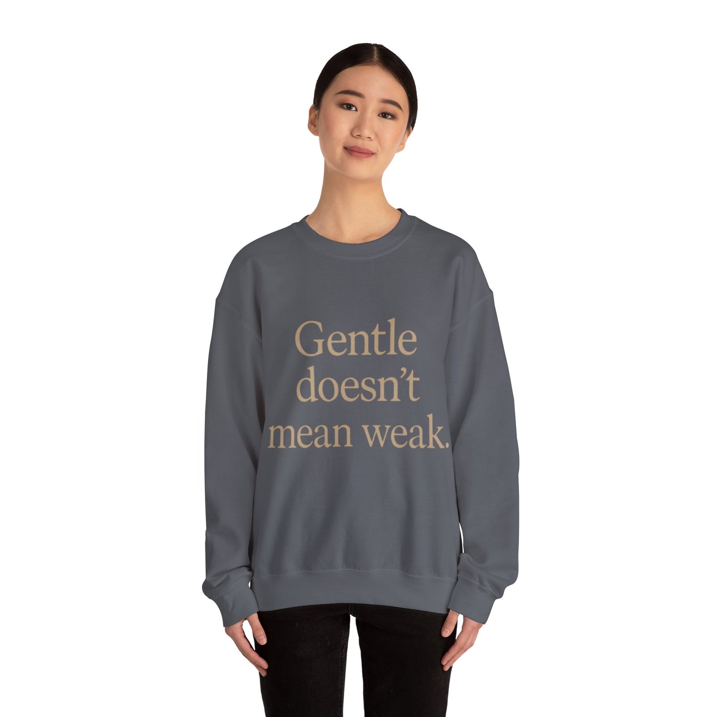 Gentle Doesn't Mean Weak Sweatshirt | Cozy Unisex Crewneck | Inspirational Gift | Gratitude, Encouragement, Self-Care