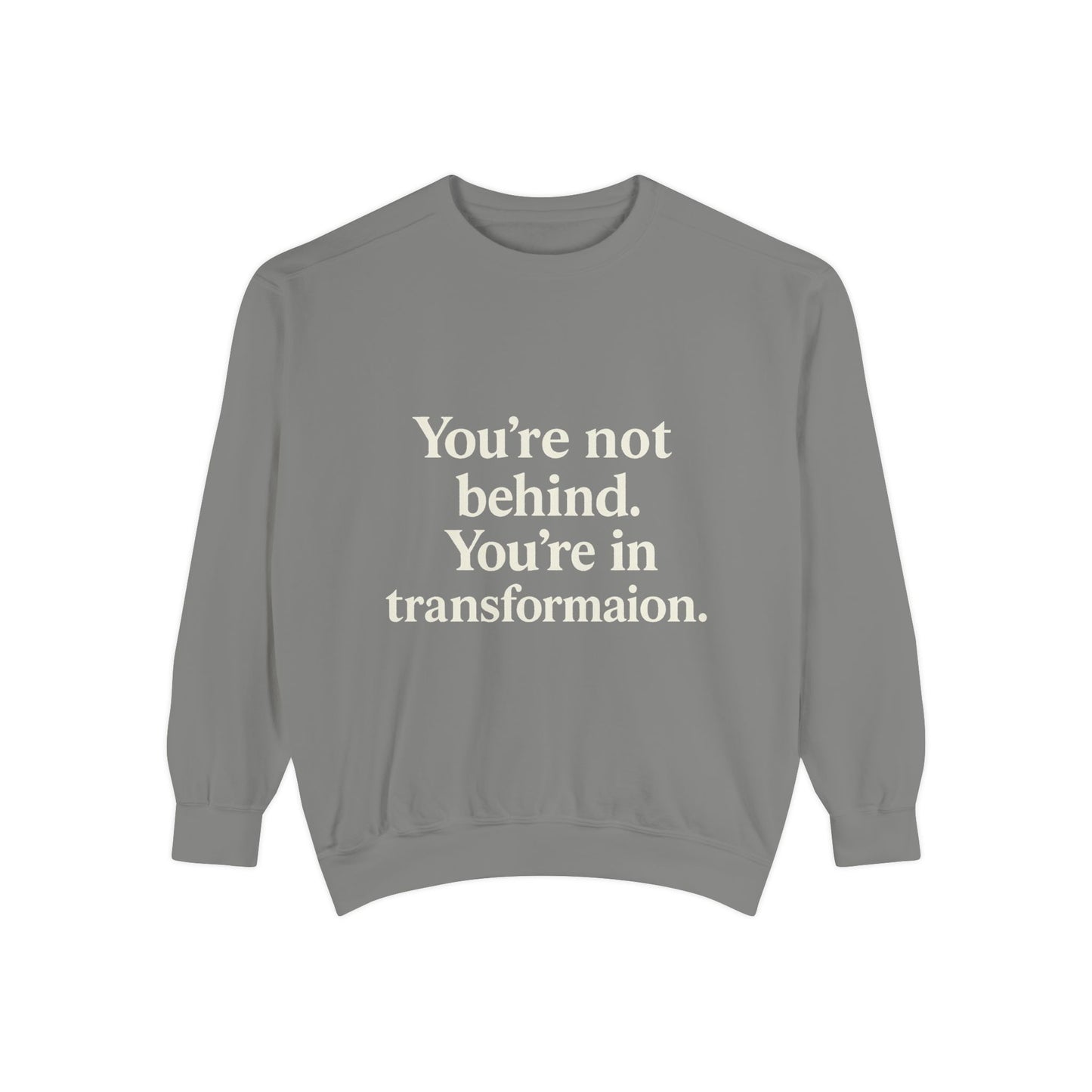 Transformational Unisex Sweatshirt, Inspirational Garment-Dyed Sweater, Motivational Apparel, Gift for Self-Improvement, Cozy Casual Wear