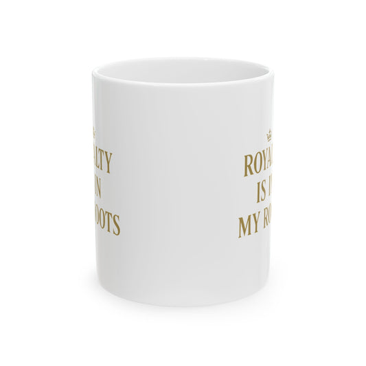 Royalty Is in My Roots Ceramic Mug - Unique Gift for Tea Lovers, Coffee Enthusiasts, Family, Friends, Holidays, Ceramics