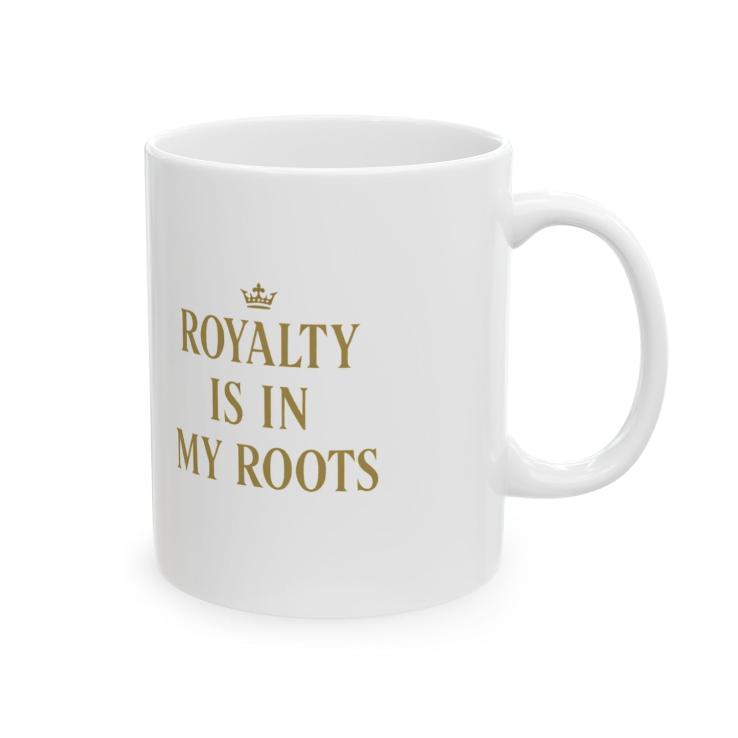 Royalty Is in My Roots Ceramic Mug - Unique Gift for Tea Lovers, Coffee Enthusiasts, Family, Friends, Holidays, Ceramics