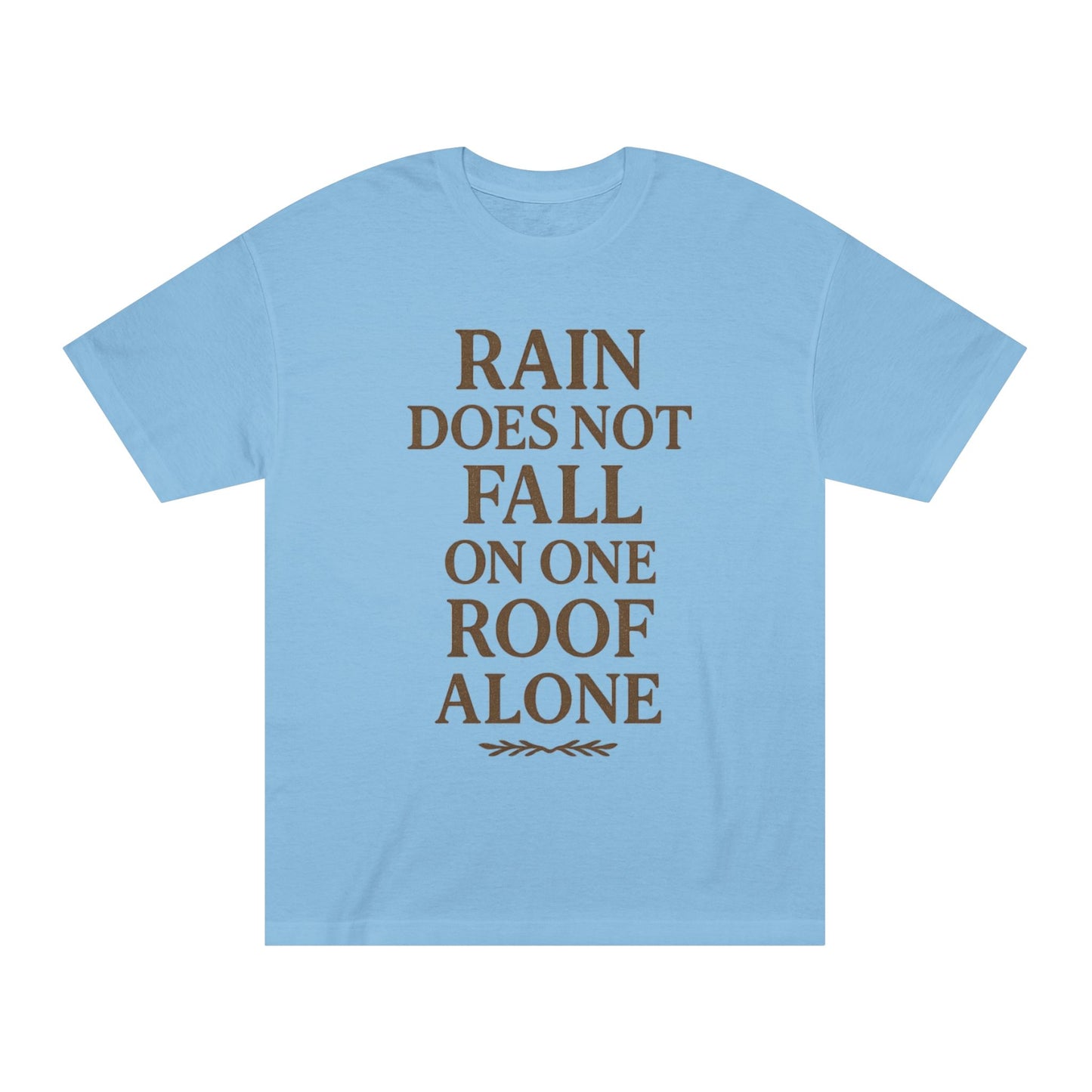 Inspirational Quote Tee - "Rain Does Not Fall On One Roof Alone" - Motivational Gift, Everyday Wear, Unisex Fashion, Casual Style