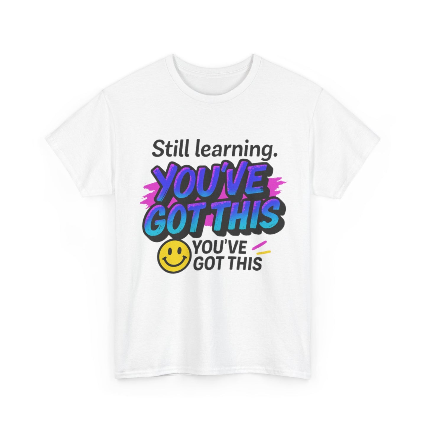 Still Learning YOU'VE GOT THIS T-Shirt | Motivational Smiley Tee