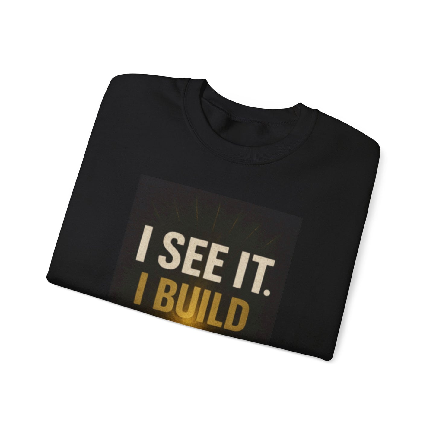 Motivational Crewneck Sweatshirt — "I SEE IT. I BUILD IT."