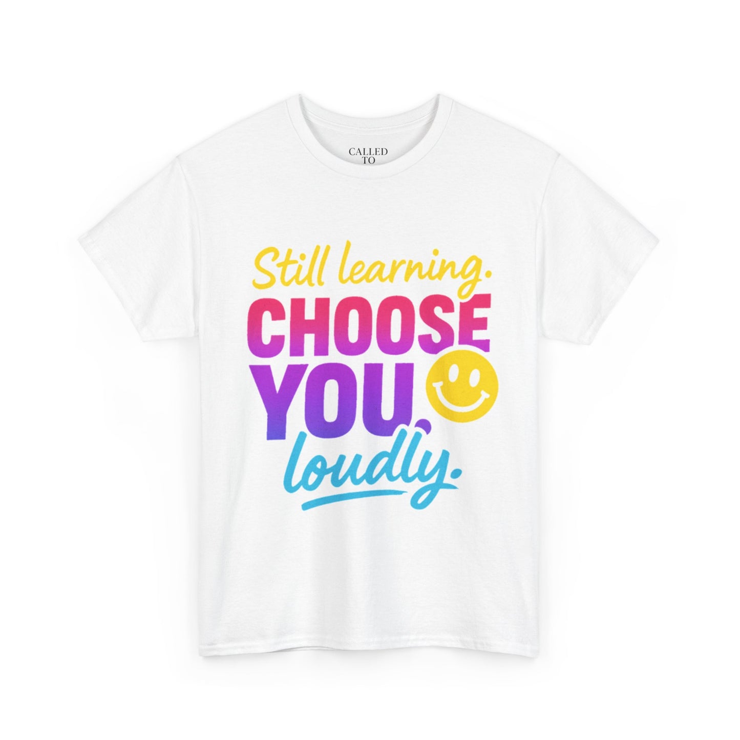 Still Learning Choose You Loudly tee | Self-Care Smiley Shirt