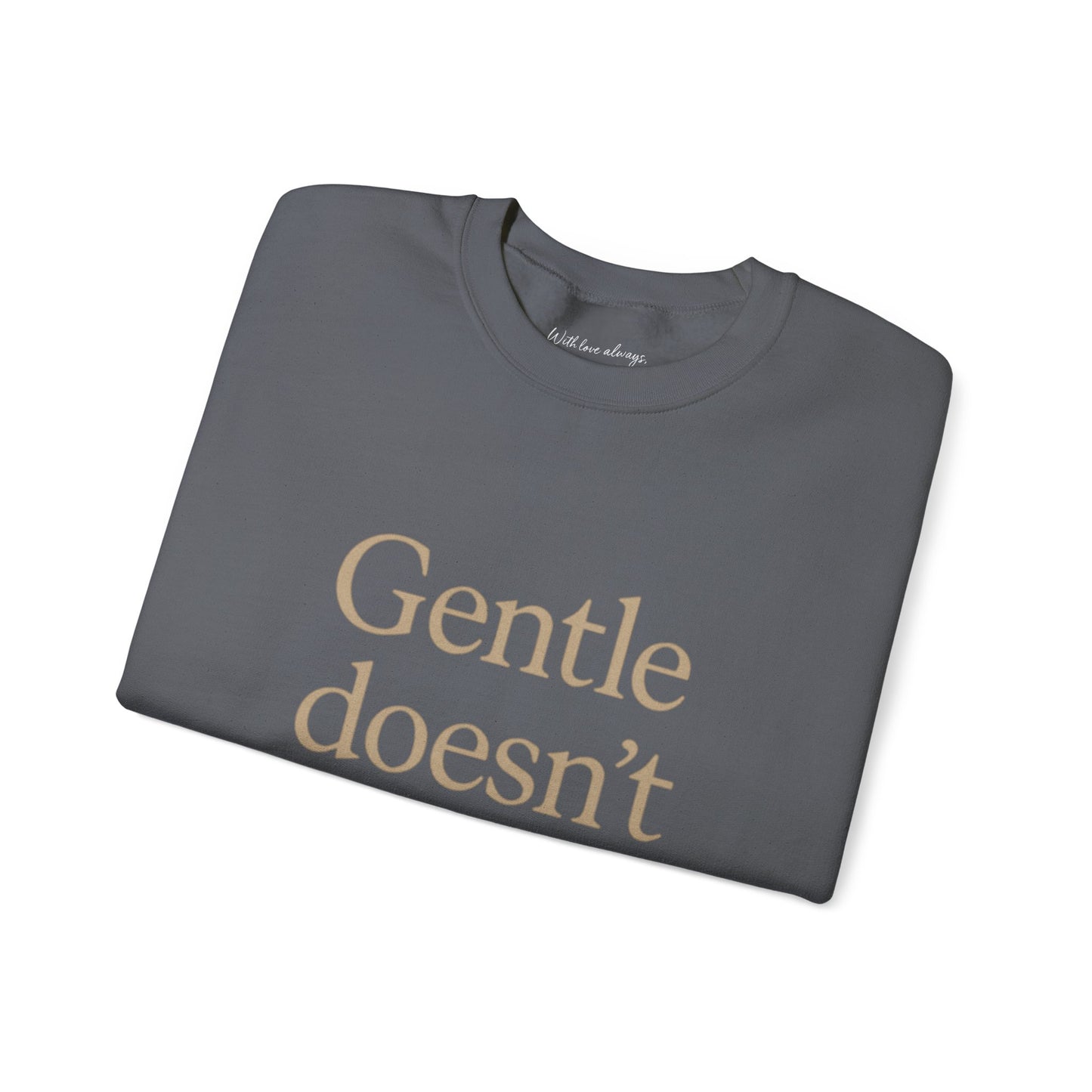 Gentle Doesn't Mean Weak Sweatshirt | Cozy Unisex Crewneck | Inspirational Gift | Gratitude, Encouragement, Self-Care