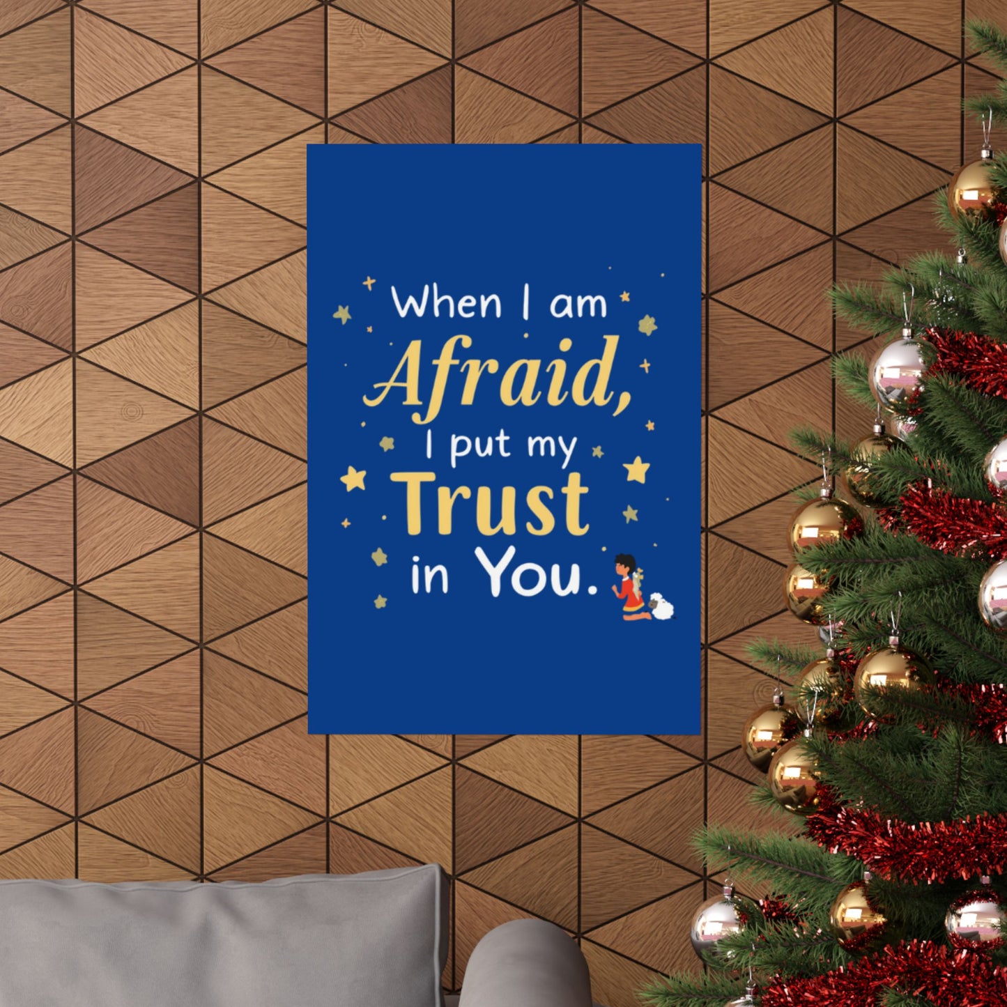 When I Am Afraid I Put My Trust In You Poster | Faith Inspirational Wall Art