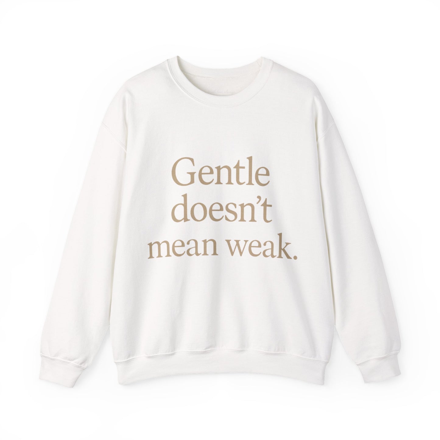 Gentle Doesn't Mean Weak Sweatshirt | Cozy Unisex Crewneck | Inspirational Gift | Gratitude, Encouragement, Self-Care