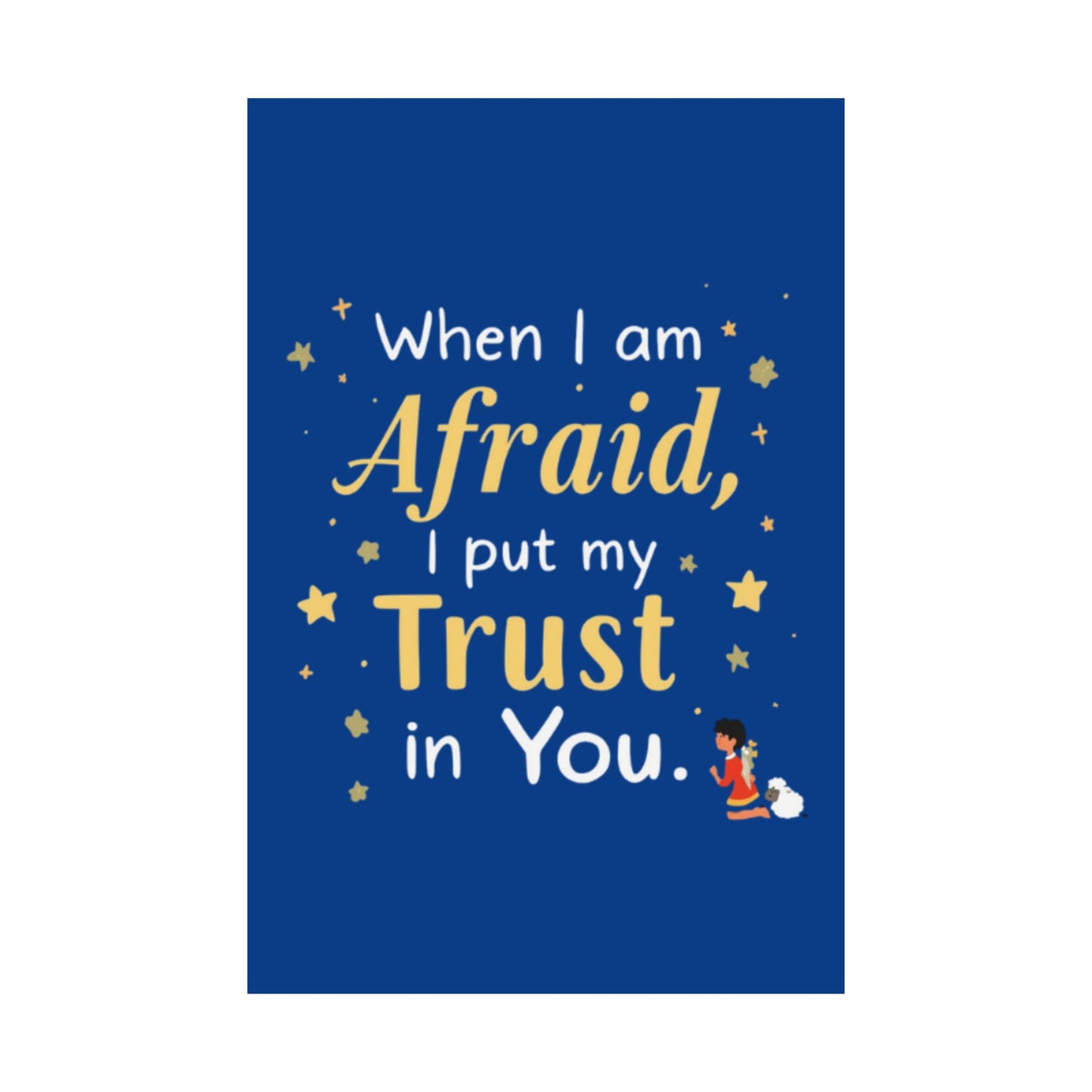 When I Am Afraid I Put My Trust In You Poster | Faith Inspirational Wall Art